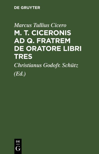 M. T. Ciceronis ad q. Fratrem De oratore libri tres