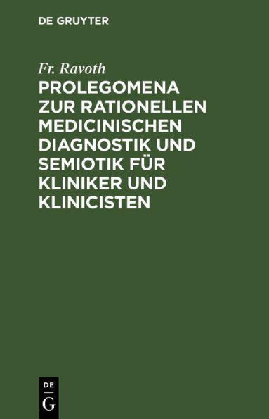Prolegomena zur rationellen medicinischen Diagnostik und Semiotik f r Kliniker und Klinicisten