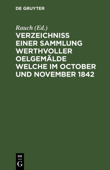 Verzeichniss einer Sammlung werthvoller Oelgem lde welche im October und November 1842: In zwei Abtheilungen und zwar: die 1te den 5ten October und folgende Tage, die 2te den 21sten November und folgende Tage