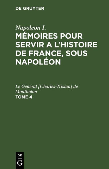 Napoleon I.: M moires pour servir a l'histoire de France, sous Napol on. Tome 4