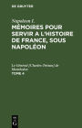 Napoleon I.: M moires pour servir a l'histoire de France, sous Napol on. Tome 4