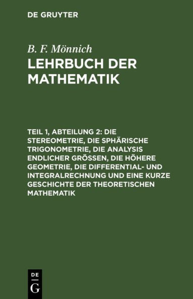 Die Stereometrie, die sph rische Trigonometrie, die Analysis endlicher Gr en, die h here Geometrie, die Differential- und Integralrechnung und eine kurze Geschichte der theoretischen Mathematik