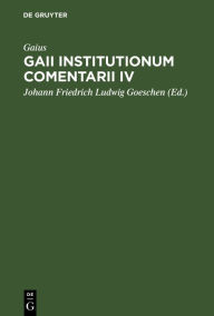 Title: Gaii Institutionum Comentarii IV: E Codice Rescripto Bibliothecae Capitularis Veronensis, Author: Gaius