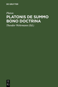 Title: Platonis De summo bono doctrina: Ratione et Antiquiorum Sententiarum et Aristotelis Judicii Habita, Author: Platon
