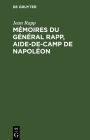 M moires du g n ral Rapp, aide-de-camp de Napol on: crits par lui-m me et publi s par sa famille