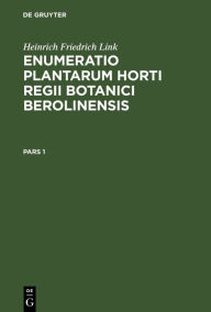 Title: Heinrich Friedrich Link: Enumeratio Plantarum Horti Regii Botanici Berolinensis. Pars 1, Author: Heinrich Friedrich Link