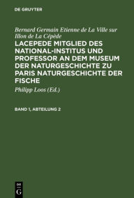 Title: Bernard Germain Etienne de La Ville sur Illon de La C p de: Lacepede, Mitglied des National-Institus und Professor an dem Museum der Naturgeschichte zu Paris, Naturgeschichte der Fische. Band 1, Abteilung 2, Author: Bernard Germain Etienne de La Ville sur Illon de La C p de
