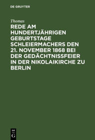 Title: Rede am hundertj hrigen Geburtstage Schleiermachers den 21. November 1868 bei der Ged chtni feier in der Nikolaikirche zu Berlin, Author: Thomas