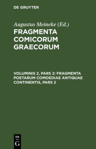 Title: Fragmenta Poetarum Comoediae Antiquae Continentis, Pars 2, Author: Augustus Meineke