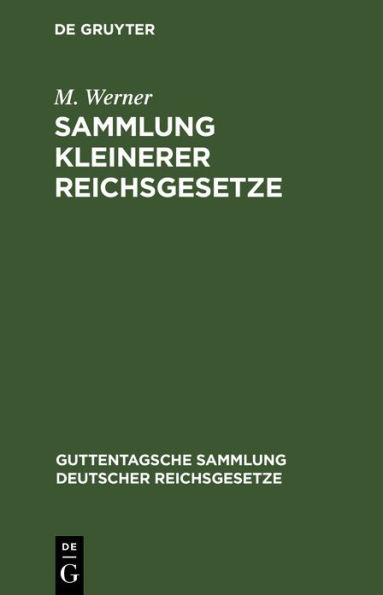 Sammlung kleinerer Reichsgesetze: Erg nzungsband zu den im Guttentag'schen Verlage erschienenen Einzel- Ausgaben Deutscher Reichsgesetze