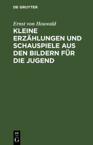 Title: Kleine Erz hlungen und Schauspiele aus den Bildern f r die Jugend, Author: Ernst von Houwald