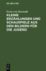 Kleine Erz hlungen und Schauspiele aus den Bildern f r die Jugend