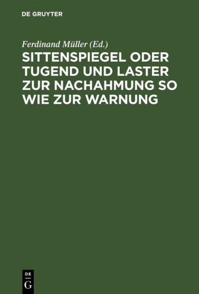 Sittenspiegel oder Tugend und Laster zur Nachahmung so wie zur Warnung: dargestellt in Beispielen ... nach der Reihenfolge ... im lutherischen Katechismus