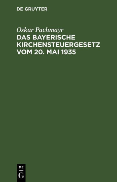 Das Bayerische Kirchensteuergesetz vom 20. Mai 1935: mit Vollzugsbekanntmachung, den einschl gigen Gesetzen und Verordnungen