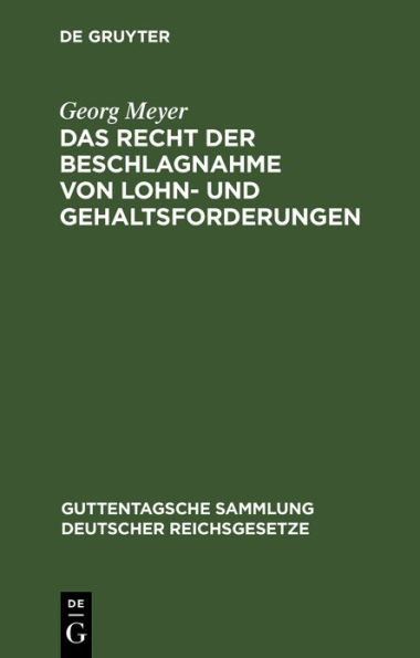 Das Recht der Beschlagnahme von Lohn- und Gehaltsforderungen: Auf Grundlage der Reichsgesetze vom 21. Juni 1869 und 29. M rz 1897 und der Zivilproze ordnung