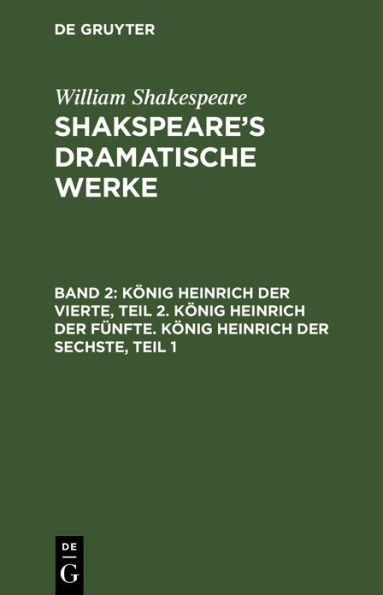 König Heinrich der Vierte, Teil 2. König Heinrich der Fünfte. König Heinrich der Sechste, Teil 1