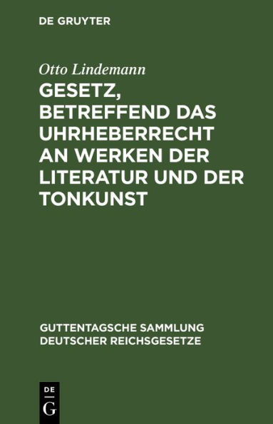 Gesetz, betreffend das Uhrheberrecht an Werken der Literatur und der Tonkunst: Vom 19. Juni 1901