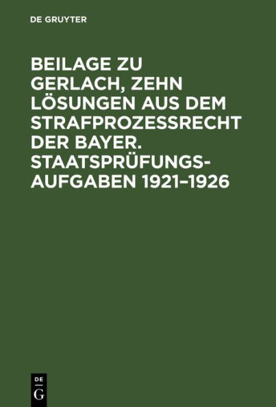 Beilage zu Gerlach, Zehn L sungen aus dem Strafproze recht der Bayer. Staatspr fungs-Aufgaben 1921-1926: Texte der Aufgaben
