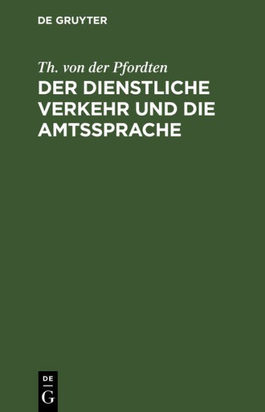 Der dienstliche Verkehr und die Amtssprache: Aus der Grundlage der Bekanntmachung der Zivil-Staatsministerien vom 28. April 1901