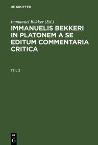 Title: Immanuelis Bekkeri in Platonem a se editum commentaria critica. Tomus 2, Author: Immanuel Bekker