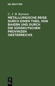 Title: Metallurgische Reise durch einen Theil von Baiern und durch die s ddeutschen Provinzen Oesterreichs, Author: C. J. B. Karsten