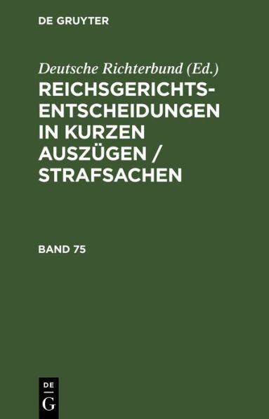 Reichsgerichts-Entscheidungen in kurzen Ausz gen / Strafsachen. Band 75