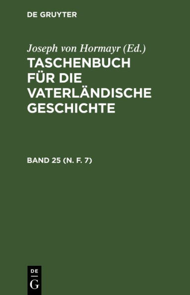 Taschenbuch f r die vaterl ndische Geschichte. Band 25 (N. F. 7)