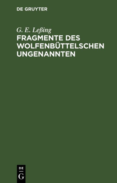 Fragmente des Wolfenb ttelschen Ungenannten: Ein Anhang zu dem Fragment vom Zweck Jesu und seiner J nger