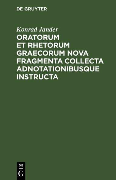 Oratorum et rhetorum Graecorum nova fragmenta collecta adnotationibusque instructa: Dissertatio inauguralis