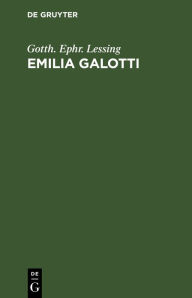 Title: Emilia Galotti: Ein Trauerspiel in f nf Aufz gen, Author: Gotth. Ephr. Lessing