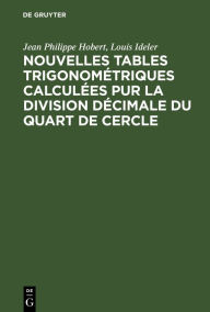 Title: Nouvelles tables trigonom triques calcul es pur la division d cimale du quart de cercle, Author: Jean Philippe Hobert