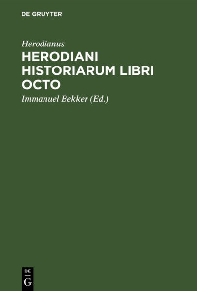 Herodiani historiarum libri octo: Ad codicem Venetum a se excussum recogn. Immanuel Bekkerus