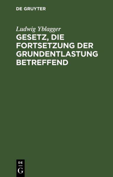 Gesetz, die Fortsetzung der Grundentlastung betreffend: vom 2. Februar 1898. mit den Novellen, den wichtigsten Ministerialbekanntmachungen und Entschlie ungen und oberrichterlichen Entscheidungen