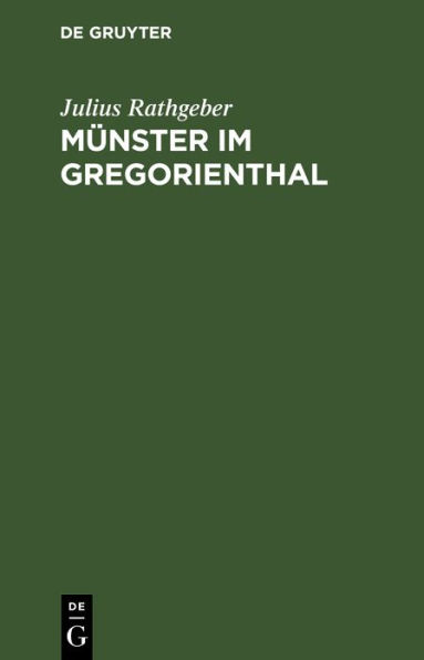 M nster im Gregorienthal: Ein Beitrag zur politischen, kirchlichen und kulturhistorischen Geschichte des els ssischen M nsterthales