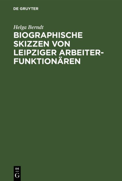 Biographische Skizzen von Leipziger Arbeiterfunktion ren: Eine Dokumentation zum 100. Jahrestag des Sozialistengesetzes (1878-1890)