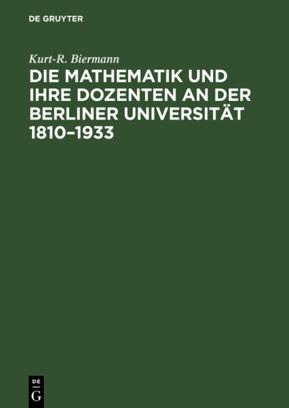 Die Mathematik und ihre Dozenten an der Berliner Universit t 1810-1933: Stationen auf dem Wege eines mathematischen Zentrums von Weltgeltung