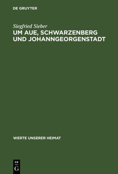 Um Aue, Schwarzenberg und Johanngeorgenstadt: Ergebnisse der heimatkundlichen Bestandsaufnahme in den Gebieten von Aue und Johanngeorgenstadt