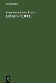 Title: Logik-Texte: Kommentierte Auswahl zur Geschichte der modernen Logik, Author: Karel Berka