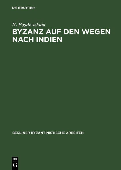 Byzanz auf den Wegen nach Indien: Aus der Geschichte des byzantinischen Handels mit dem Orient vom 4. bis 6. Jahrhundert