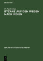 Byzanz auf den Wegen nach Indien: Aus der Geschichte des byzantinischen Handels mit dem Orient vom 4. bis 6. Jahrhundert