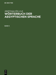 Title: W rterbuch der aegyptischen Sprache. Band 5, Author: Adolf Erman