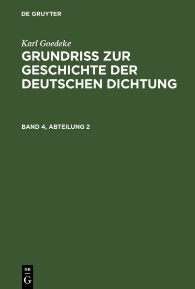 Karl Goedeke: Grundriss zur Geschichte der deutschen Dichtung. Band 4, Abteilung 2