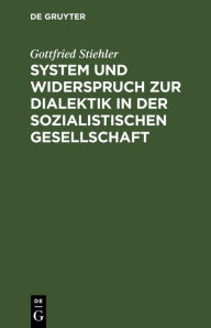 Title: System Und Widerspruch Zur Dialektik in Der Sozialistischen Gesellschaft, Author: Gottfried Stiehler