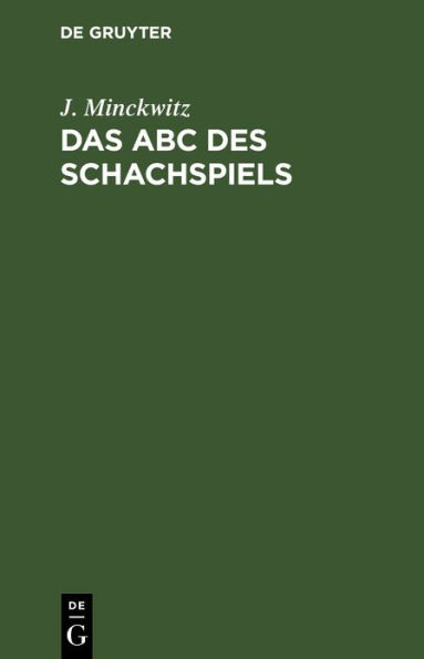 Das ABC des Schachspiels: Anleitung zur Raschen Erlernung des edlen Spiels und Einführung in die Problemkomposition