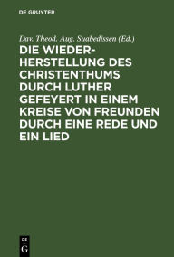 Title: Die Wiederherstellung des Christenthums durch Luther gefeyert in einem Kreise von Freunden durch eine Rede und ein Lied, Author: Dav. Theod. Aug. Suabedissen