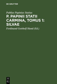 Title: P. Papinii Statii Carmina, Tomus 1: Silvae, Author: Publius Papinius Statius