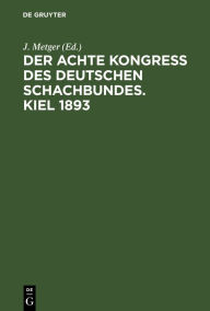 Title: Der Achte Kongress des Deutschen Schachbundes. Kiel 1893, Author: J. Metger