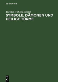 Title: Symbole, Dämonen und heilige Türme: Bildtafeln zur ethnologischen Religionskunde und Mythologie, Author: Theodor-Wilhelm Danzel