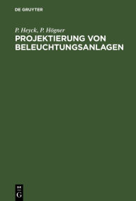 Title: Projektierung von Beleuchtungsanlagen: Ein Beitrag, Author: P. Heyck
