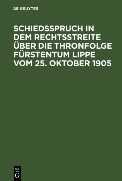 Schiedsspruch in dem Rechtsstreite ber die Thronfolge F rstentum Lippe vom 25. Oktober 1905: Unter Zustimmung der Parteien ver ffentlichter Abdruck